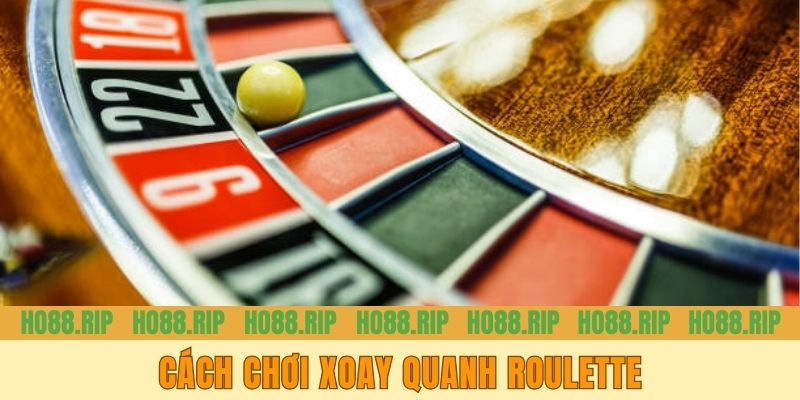 Chi tiết về cách chơi xoay quanh Roulette