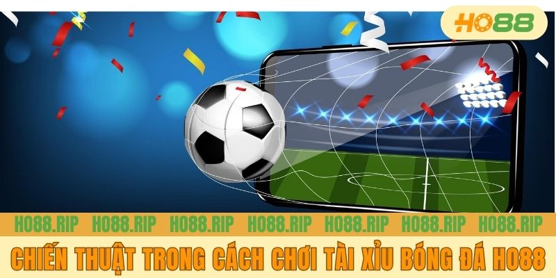 Chiến thuật trong cách chơi tài xỉu bóng đá HO88