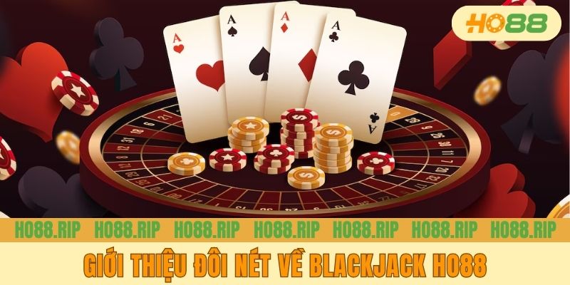 Giới thiệu đôi nét về Blackjack HO88