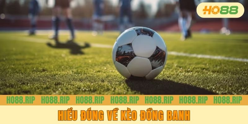 Hiểu đúng về kèo đồng banh