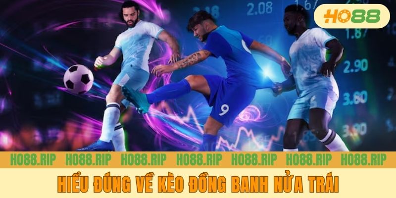 Hiểu đúng về kèo đồng banh nửa trái