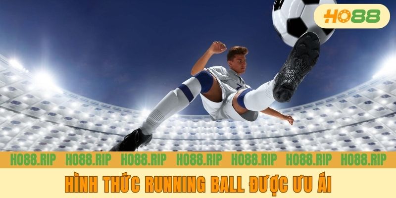 Hình thức Running Ball được ưu ái
