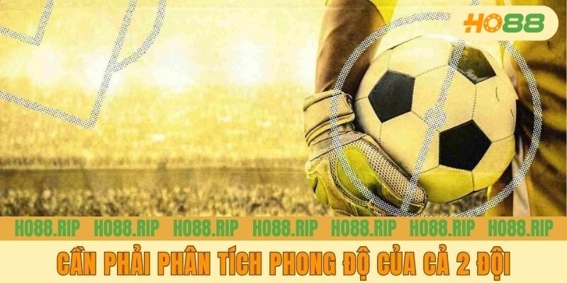 Cần phải phân tích phong độ của cả 2 đội