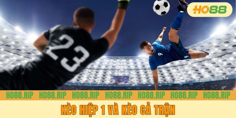 Kèo Hiệp 1 Và Kèo Cả Trận - Hé Lộ Bí Kíp Chơi Sao Cho Chuẩn